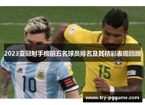 2023亚冠射手榜前五名球员排名及其精彩表现回顾