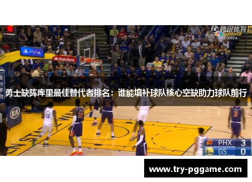 勇士缺阵库里最佳替代者排名：谁能填补球队核心空缺助力球队前行