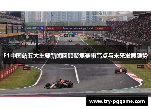 F1中国站五大重要新闻回顾聚焦赛事亮点与未来发展趋势