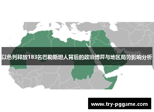 以色列释放183名巴勒斯坦人背后的政治博弈与地区局势影响分析
