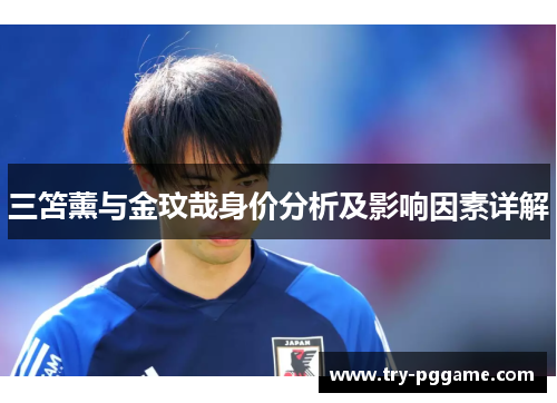 三笘薰与金玟哉身价分析及影响因素详解