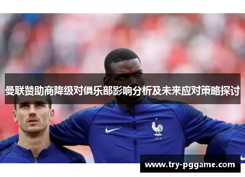 曼联赞助商降级对俱乐部影响分析及未来应对策略探讨