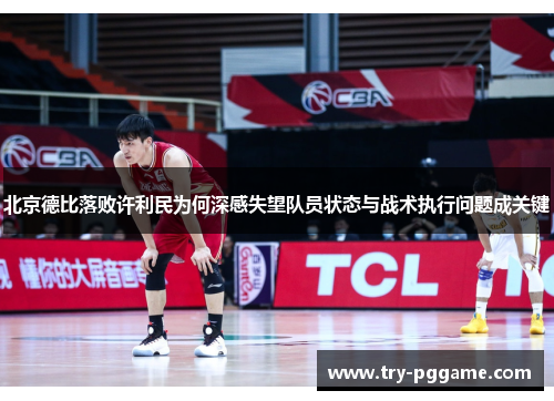北京德比落败许利民为何深感失望队员状态与战术执行问题成关键