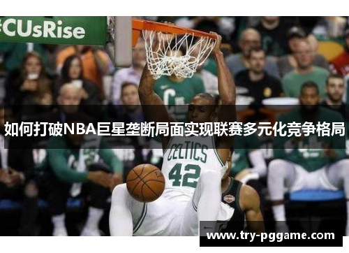 如何打破NBA巨星垄断局面实现联赛多元化竞争格局