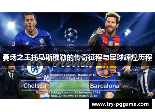 赛场之王托马斯穆勒的传奇征程与足球辉煌历程