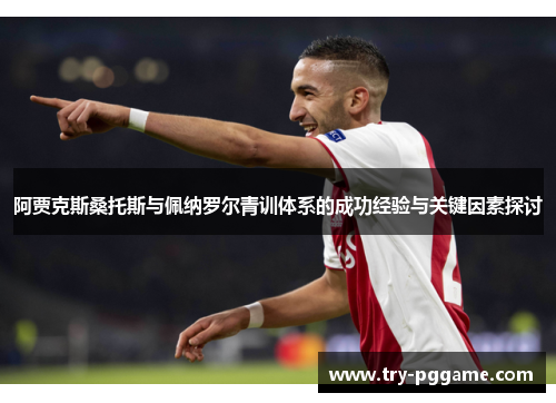 阿贾克斯桑托斯与佩纳罗尔青训体系的成功经验与关键因素探讨