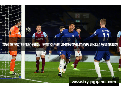 英超停摆对球迷的影响：赛事空白期如何改变他们的观赛体验与情感联系