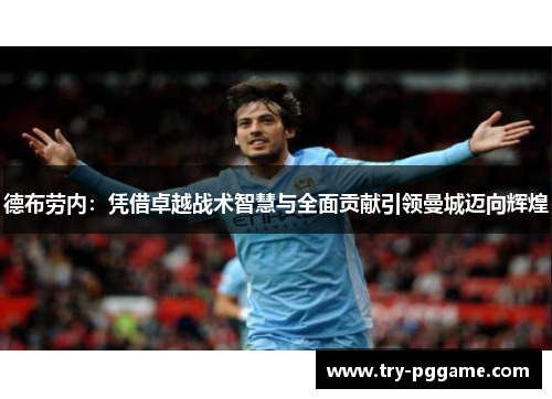 德布劳内:凭借卓越战术智慧与全面贡献引领曼城迈向辉煌 德布劳内:凭借卓越战术智慧与全面贡献引领曼城迈向辉煌