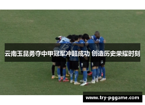 云南玉昆勇夺中甲冠军冲超成功 创造历史荣耀时刻 云南玉昆勇夺中甲冠军冲超成功 创造历史荣耀时刻