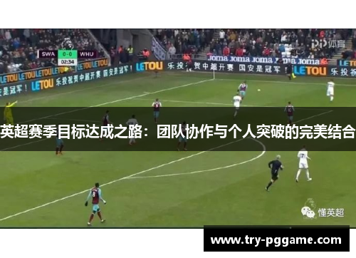 英超赛季目标达成之路：团队协作与个人突破的完美结合