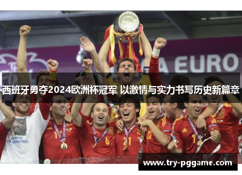 西班牙勇夺2024欧洲杯冠军 以激情与实力书写历史新篇章